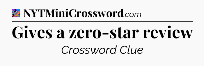Gives a zero-star review Crossword Clue