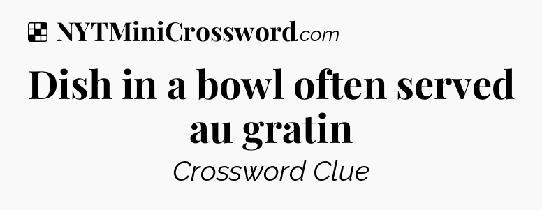 Solution: Dish in a bowl often served au gratin - NYT Crossword
