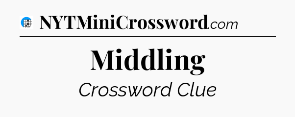 Middling Crossword Clue