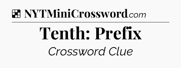Solution: Tenth: Prefix - NYT Crossword