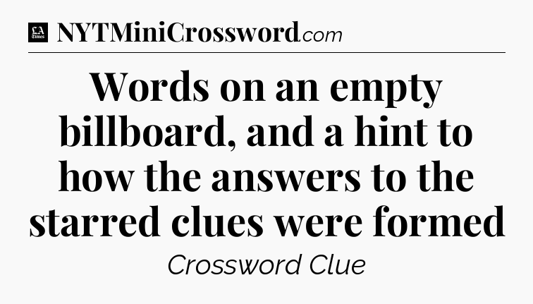 Words on an empty billboard, and a hint to how the answers to the starred clues were formed - LA Times Crossword
