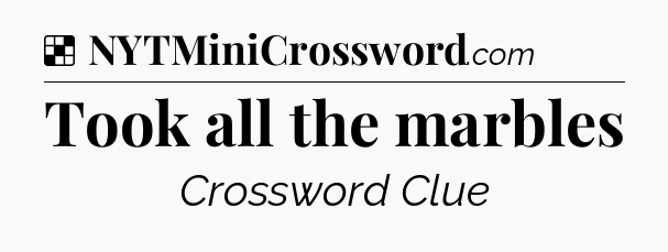 Solution: Took all the marbles - NYT Crossword