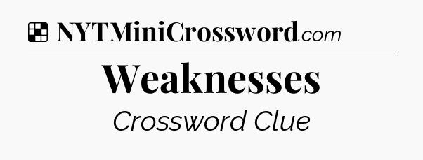 Solution: Weaknesses - NYT Crossword