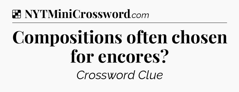 Solution: Compositions often chosen for encores - NYT Crossword
