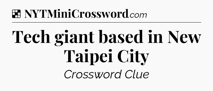 Solution: Tech giant based in New Taipei City - NYT Crossword