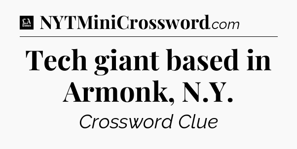 Tech giant based in Armonk, N.Y - LA Times Crossword