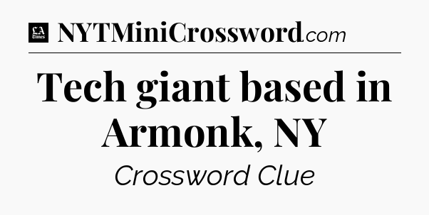 Tech giant based in Armonk, NY - LA Times Crossword