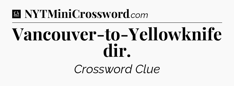 Vancouver-to-Yellowknife dir - LA Times Crossword