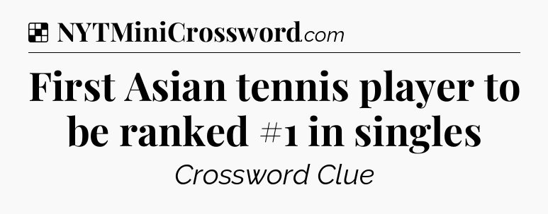 Solution: First Asian tennis player to be ranked #1 in singles - NYT Crossword