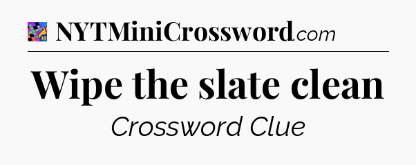 Wipe the slate clean Crossword Clue