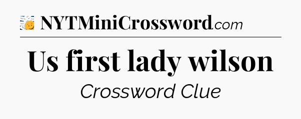 Us first lady wilson - 7 Little Words