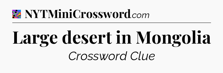 Large desert in Mongolia Crossword Clue