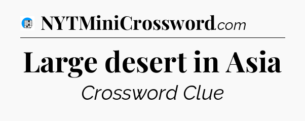 Large desert in Asia Crossword Clue
