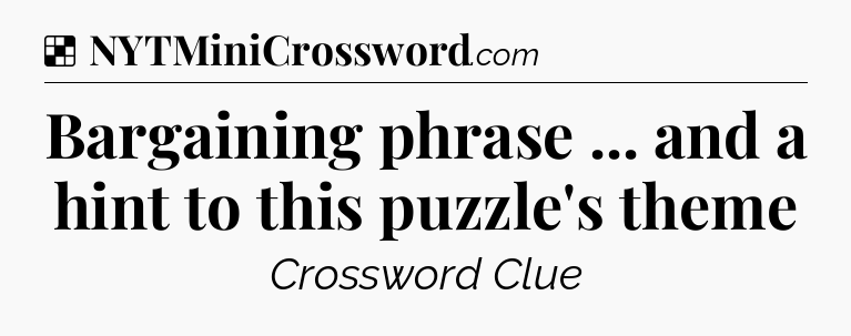 Solution: Bargaining phrase ... and a hint to this puzzle's theme - NYT Crossword