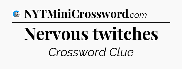 Nervous twitches Crossword Clue