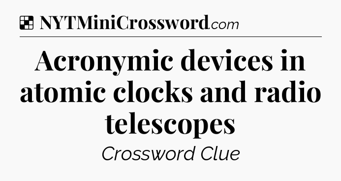 Solution: Acronymic devices in atomic clocks and radio telescopes - NYT Crossword