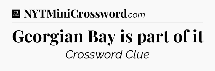 Georgian Bay is part of it - LA Times Crossword