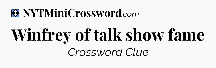 Solution: Winfrey of talk show fame - NYT Mini Crossword