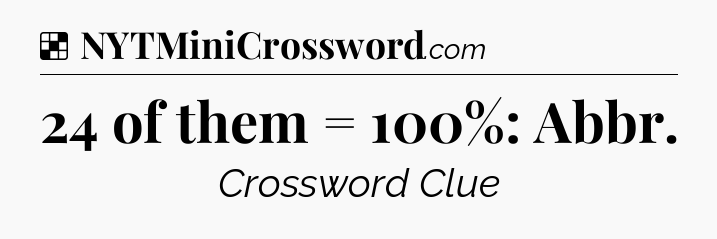 Solution: 24 of them = 100%: Abbr - NYT Crossword