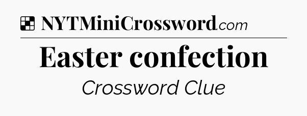 Solution: Easter confection - NYT Crossword