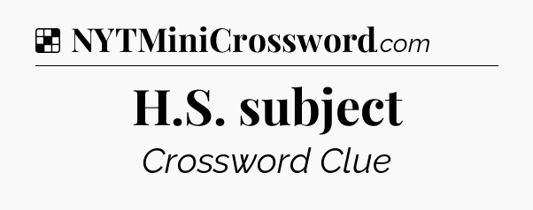 Solution: H.S. subject - NYT Crossword