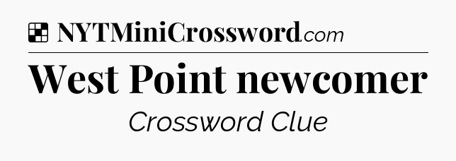Solution: West Point newcomer - NYT Crossword