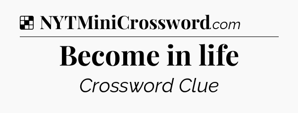 Solution: Become in life - NYT Crossword