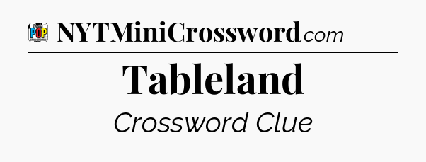 Tableland Crossword Clue