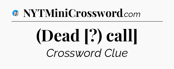 (Dead [?) call] Crossword Clue