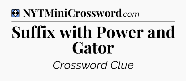 Solution: Suffix with Power and Gator - NYT Mini Crossword
