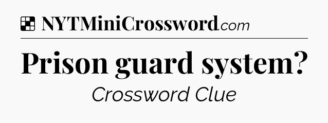 Solution: Prison guard system - NYT Crossword