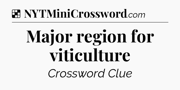 Solution: Major region for viticulture - NYT Crossword