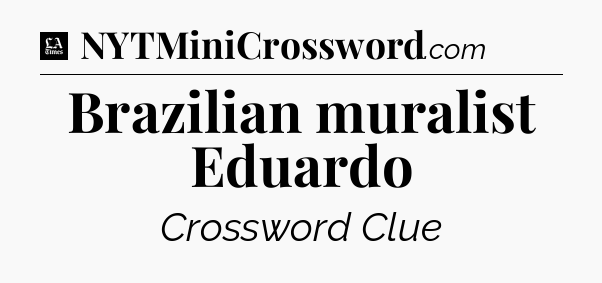 Brazilian muralist Eduardo - LA Times Crossword
