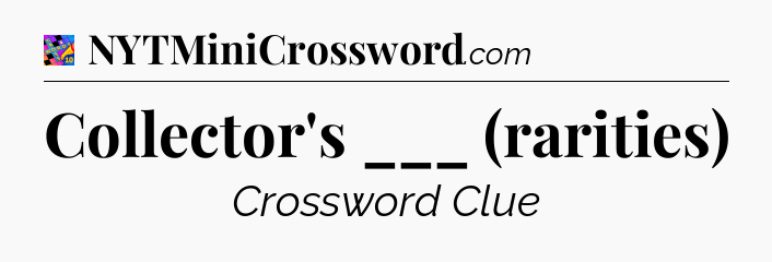 Collector's ___ (rarities) Crossword Clue