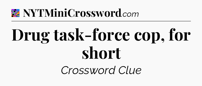 Drug task-force cop, for short Crossword Clue