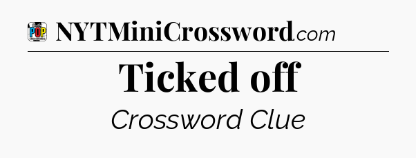 Ticked off Crossword Clue