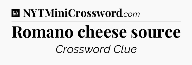 Romano cheese source - LA Times Crossword