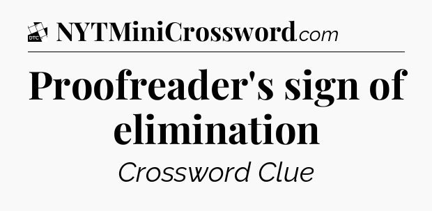 Proofreader's sign of elimination - Daily Themed Classic Crossword