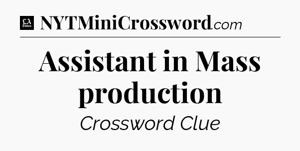 Assistant in Mass production - LA Times Crossword