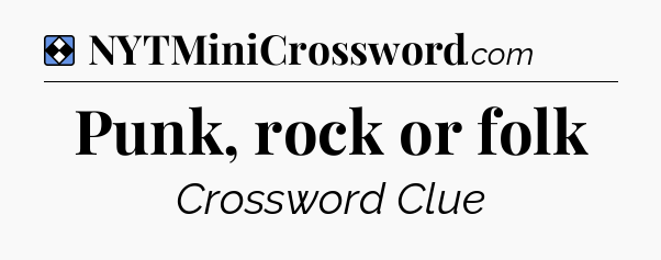 Solution: Punk, rock or folk - NYT Mini Crossword