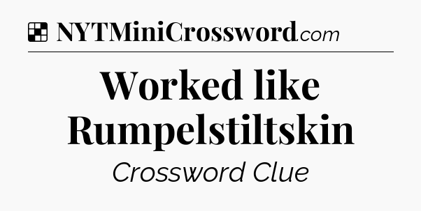 Solution: Worked like Rumpelstiltskin - NYT Crossword