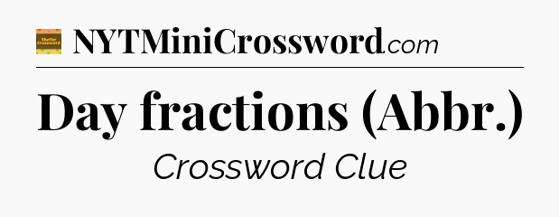Day fractions (Abbr.) crossword clue Eugene Sheffer
