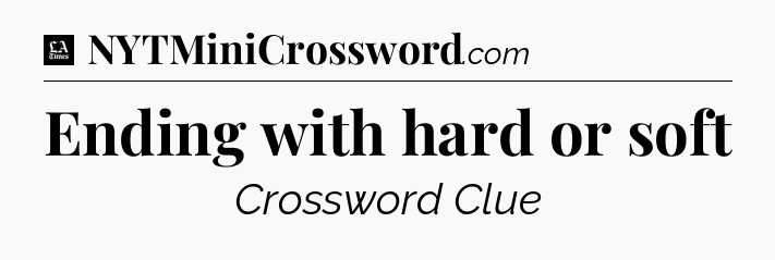 Ending with hard or soft - LA Times Crossword