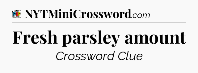 Fresh parsley amount Crossword Clue
