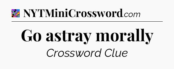 Go astray morally Crossword Clue