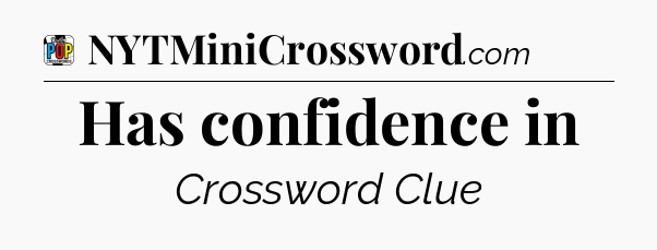 Has confidence in Crossword Clue