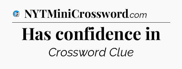 Has confidence in Crossword Clue