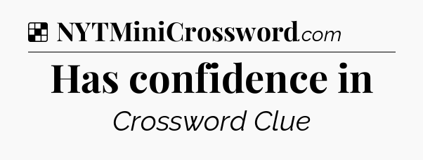 Solution: Has confidence in - NYT Crossword