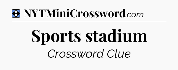 Solution: Sports stadium - NYT Mini Crossword
