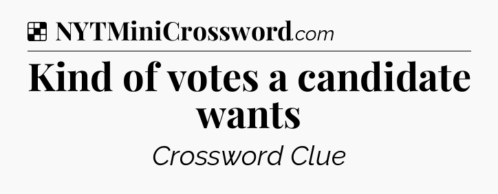 Solution: Kind of votes a candidate wants - NYT Crossword